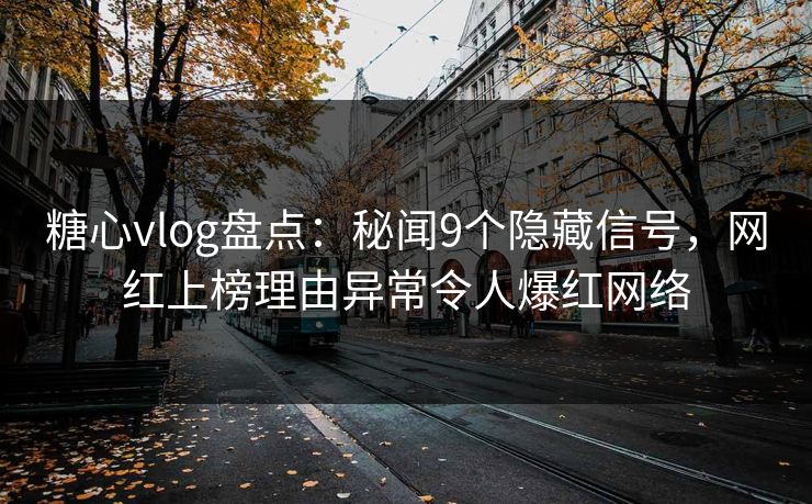 糖心vlog盘点:秘闻9个隐藏信号,网红上榜理由异常令人爆红网络 糖心vlog盘点:秘闻9个隐藏信号,网红上榜理由异常令人爆红网络